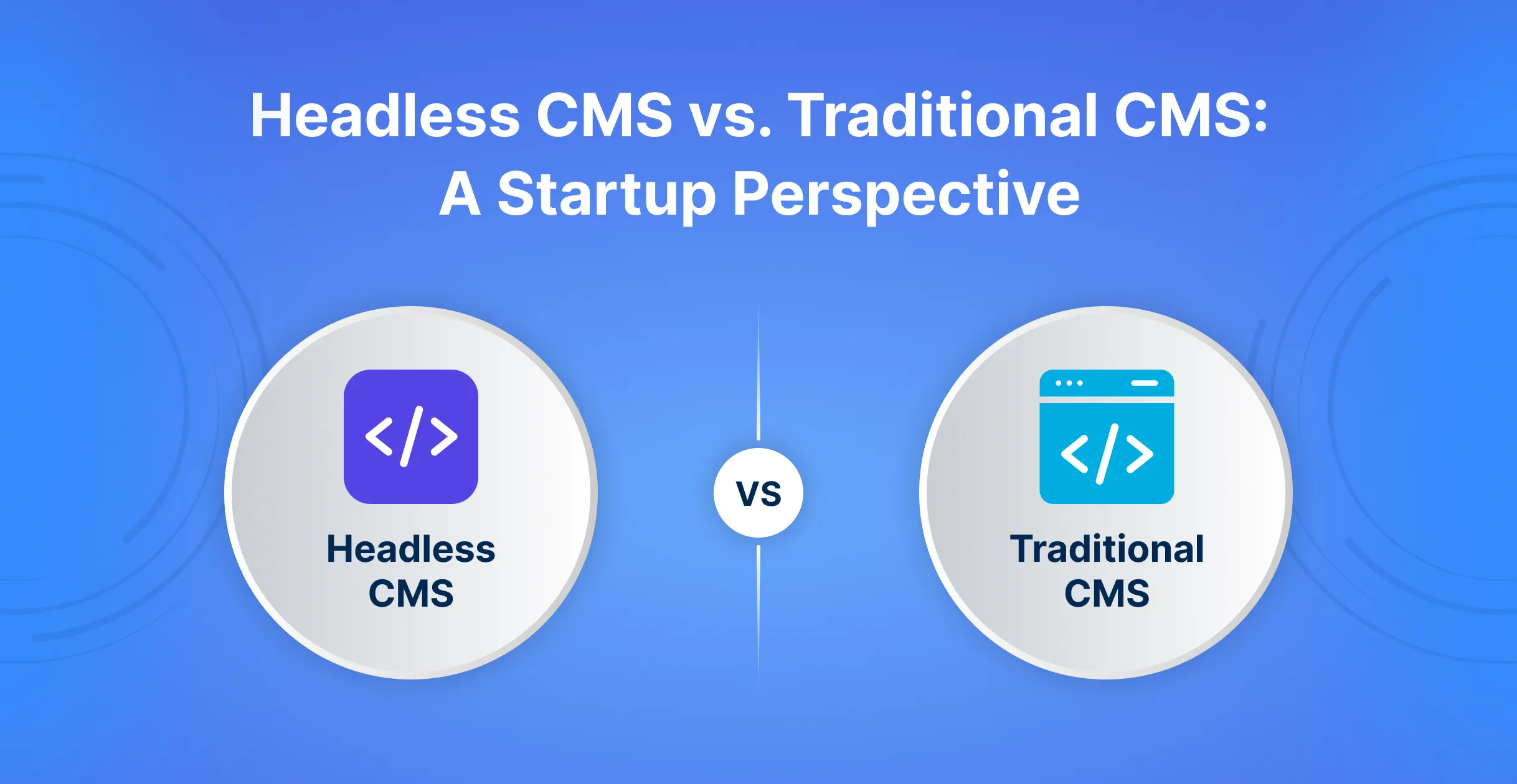 Headless CMS vs Traditional CMS A Startup Perspective
